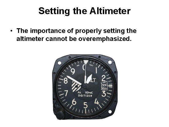 Setting the Altimeter • The importance of properly setting the altimeter cannot be overemphasized.