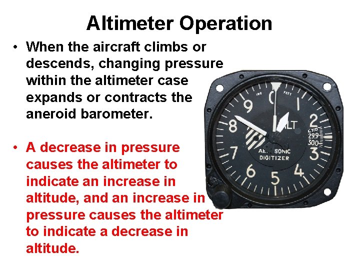 Altimeter Operation • When the aircraft climbs or descends, changing pressure within the altimeter