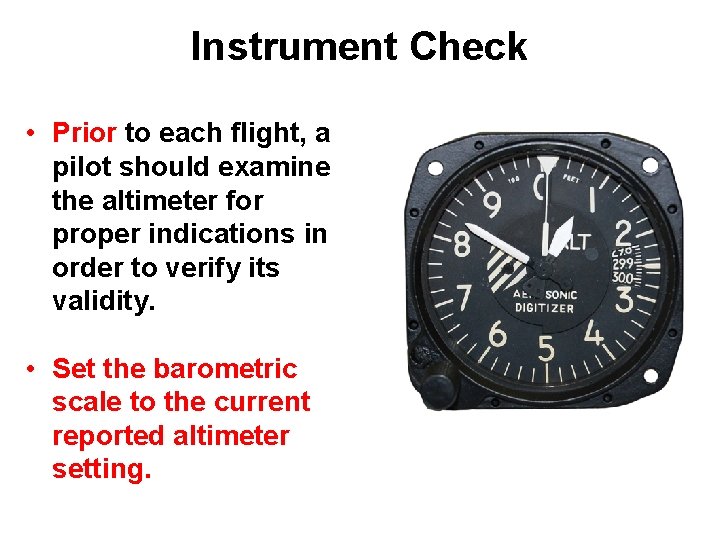 Instrument Check • Prior to each flight, a pilot should examine the altimeter for