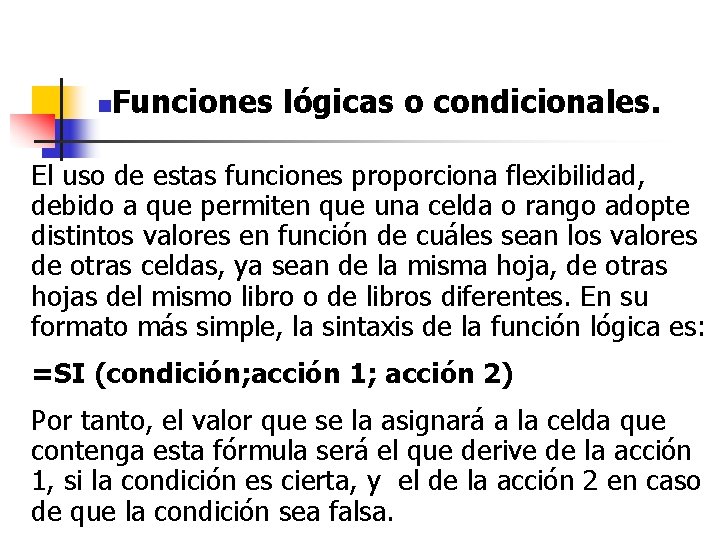 n Funciones lógicas o condicionales. El uso de estas funciones proporciona flexibilidad, debido a n Funciones lógicas o condicionales. El uso de estas funciones proporciona flexibilidad, debido a