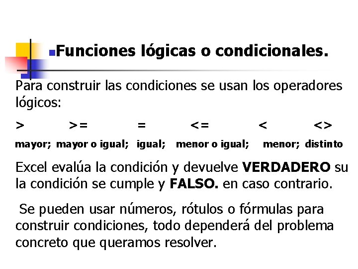 n Funciones lógicas o condicionales. Para construir las condiciones se usan los operadores lógicos: n Funciones lógicas o condicionales. Para construir las condiciones se usan los operadores lógicos:
