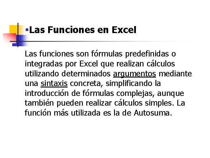 §Las Funciones en Excel Las funciones son fórmulas predefinidas o integradas por Excel que §Las Funciones en Excel Las funciones son fórmulas predefinidas o integradas por Excel que