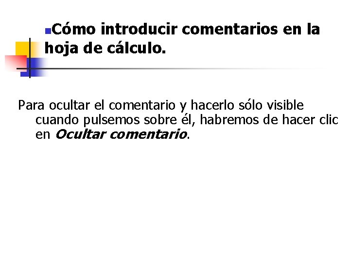 Cómo introducir comentarios en la hoja de cálculo. n Para ocultar el comentario y Cómo introducir comentarios en la hoja de cálculo. n Para ocultar el comentario y