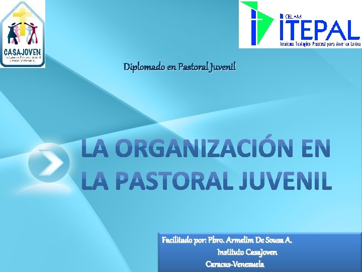 Diplomado en Pastoral Juvenil Facilitado por: Pbro. Armelim De Sousa A. Instituto Casa. Joven