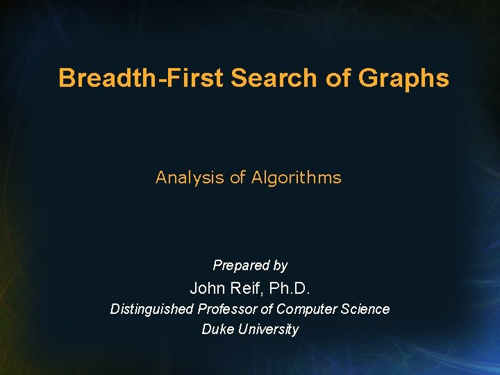 Breadth-First Search of Graphs Analysis of Algorithms Prepared by John Reif, Ph. D. Distinguished