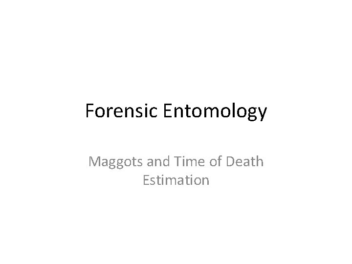 Forensic Entomology Maggots and Time of Death Estimation 