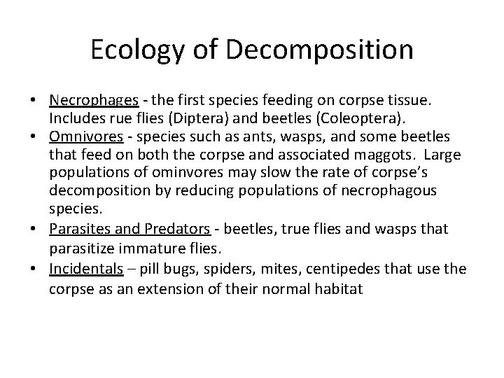 Ecology of Decomposition • Necrophages - the first species feeding on corpse tissue. Includes