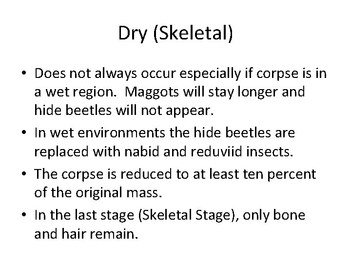 Dry (Skeletal) • Does not always occur especially if corpse is in a wet