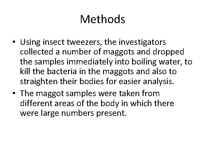 Methods • Using insect tweezers, the investigators collected a number of maggots and dropped