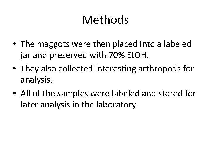 Methods • The maggots were then placed into a labeled jar and preserved with