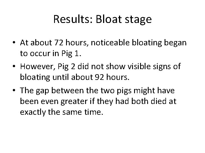 Results: Bloat stage • At about 72 hours, noticeable bloating began to occur in