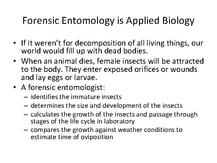 Forensic Entomology is Applied Biology • If it weren’t for decomposition of all living