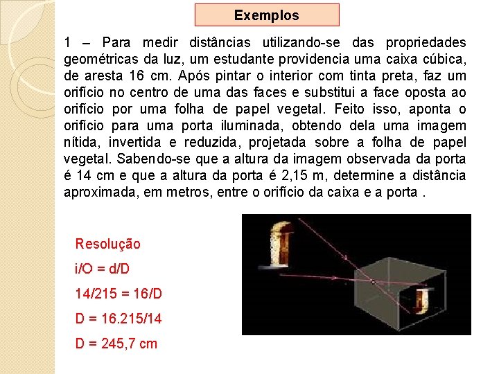 Exemplos 1 – Para medir distâncias utilizando-se das propriedades geométricas da luz, um estudante