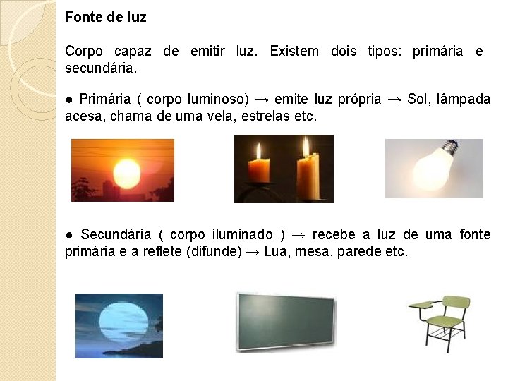 Fonte de luz Corpo capaz de emitir luz. Existem dois tipos: primária e secundária.