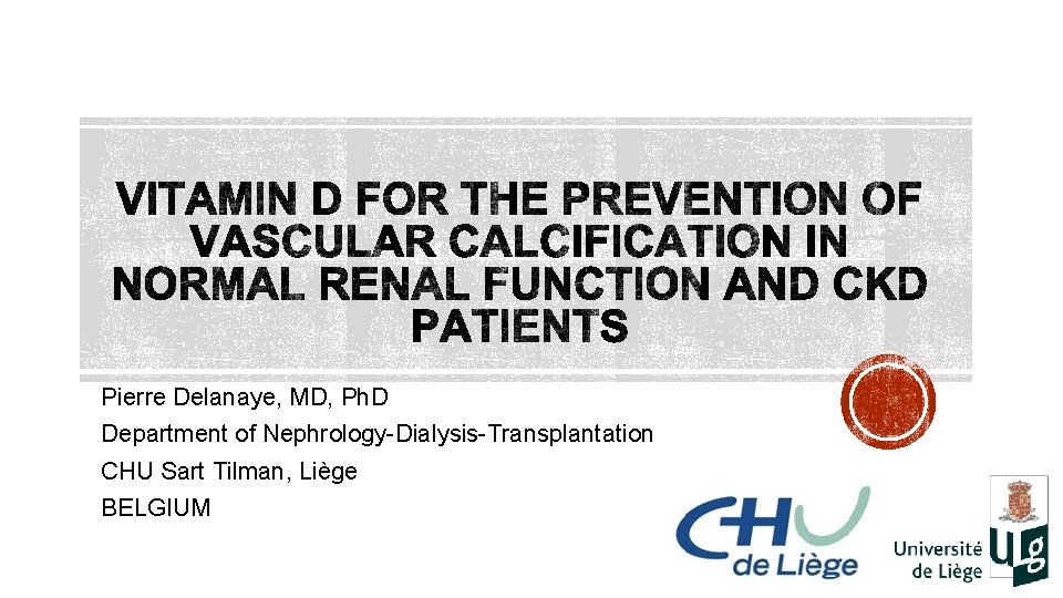 Pierre Delanaye, MD, Ph. D Department of Nephrology-Dialysis-Transplantation CHU Sart Tilman, Liège BELGIUM 