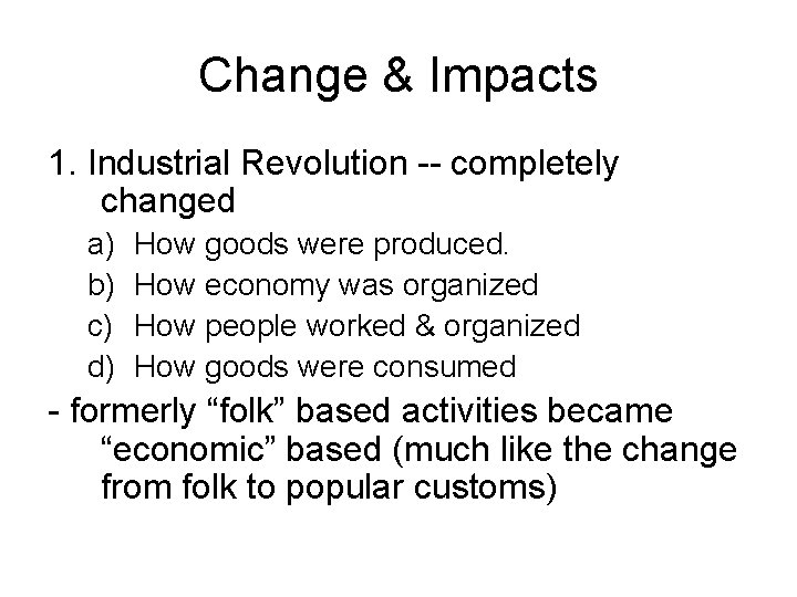 Change & Impacts 1. Industrial Revolution -- completely changed a) b) c) d) How