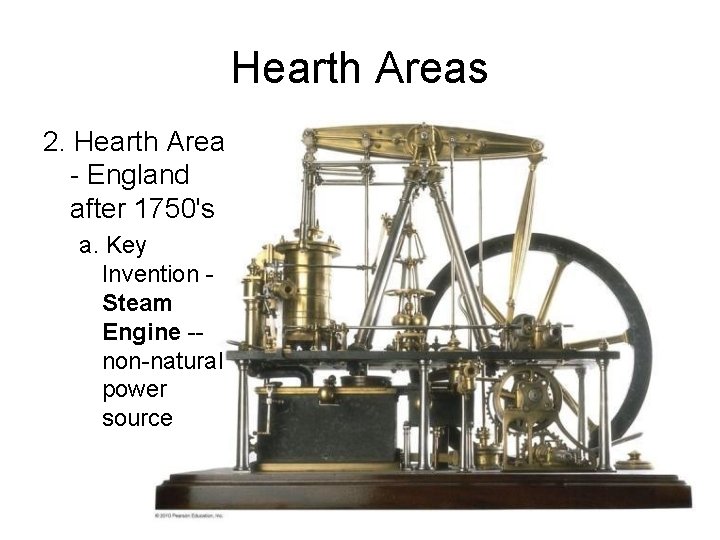 Hearth Areas 2. Hearth Area - England after 1750's a. Key Invention - Steam