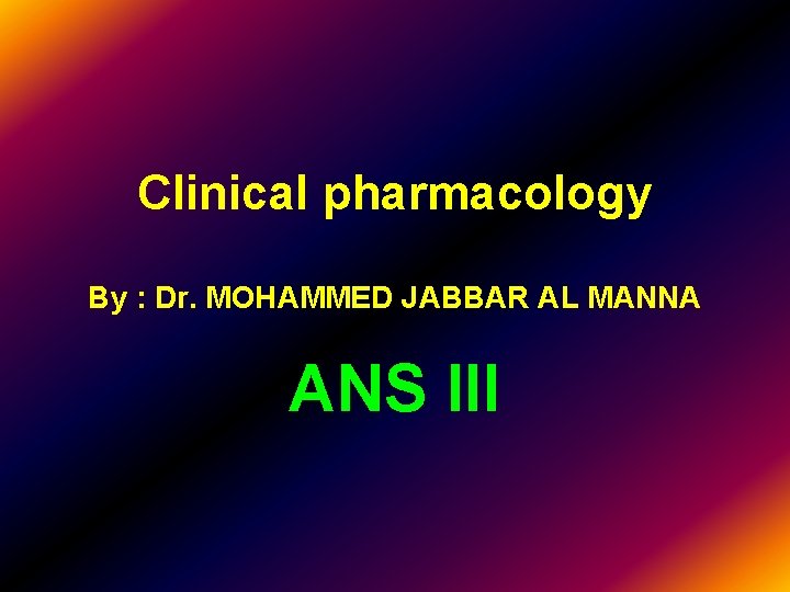 Clinical pharmacology By : Dr. MOHAMMED JABBAR AL MANNA ANS III 
