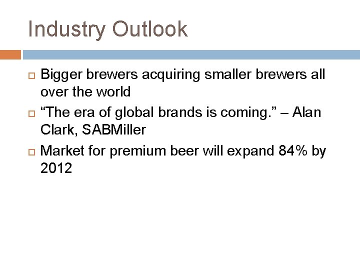 Industry Outlook Bigger brewers acquiring smaller brewers all over the world “The era of