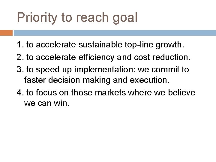 Priority to reach goal 1. to accelerate sustainable top-line growth. 2. to accelerate efficiency