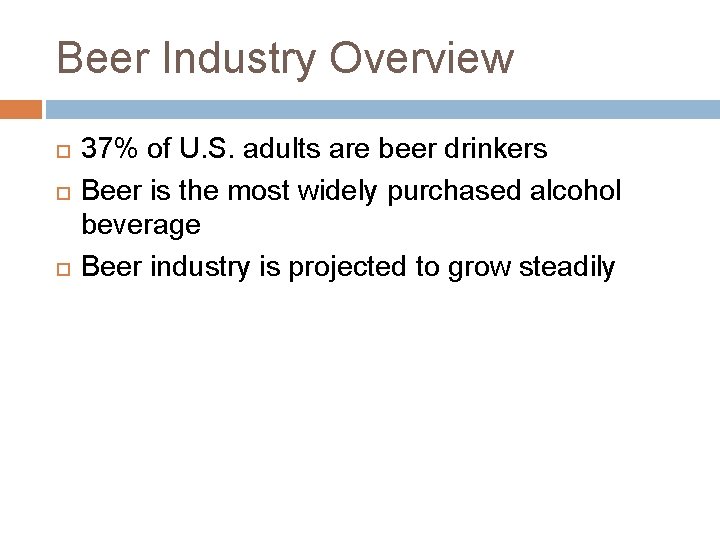 Beer Industry Overview 37% of U. S. adults are beer drinkers Beer is the