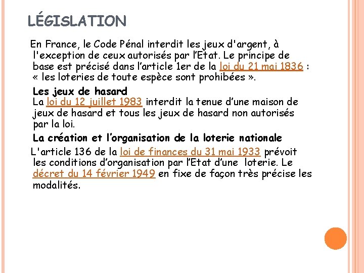 LÉGISLATION En France, le Code Pénal interdit les jeux d'argent, à l'exception de ceux