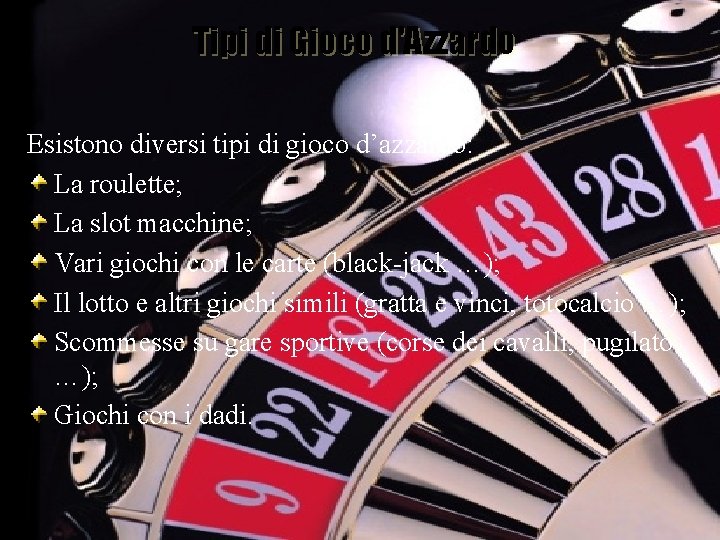 Tipi di Gioco d'Azzardo Esistono diversi tipi di gioco d’azzardo: La roulette; La slot