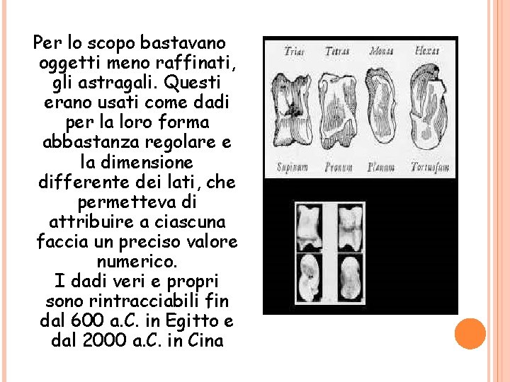 Per lo scopo bastavano oggetti meno raffinati, gli astragali. Questi erano usati come dadi