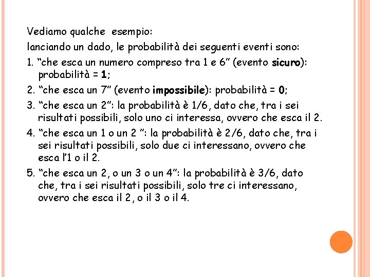 Vediamo qualche esempio: lanciando un dado, le probabilità dei seguenti eventi sono: 1. “che