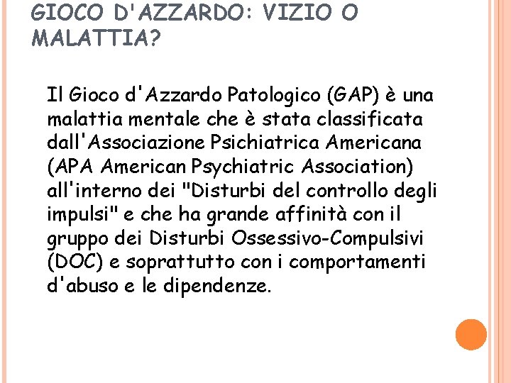 GIOCO D'AZZARDO: VIZIO O MALATTIA? Il Gioco d'Azzardo Patologico (GAP) è una malattia mentale