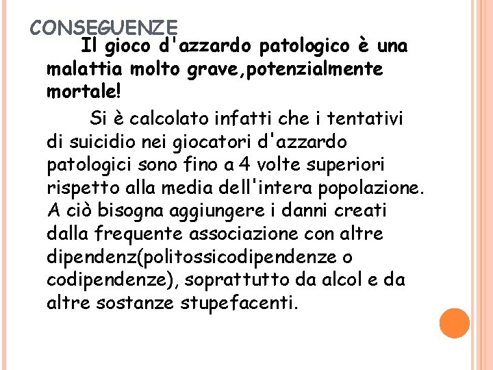 CONSEGUENZE Il gioco d'azzardo patologico è una malattia molto grave, potenzialmente mortale! Si è