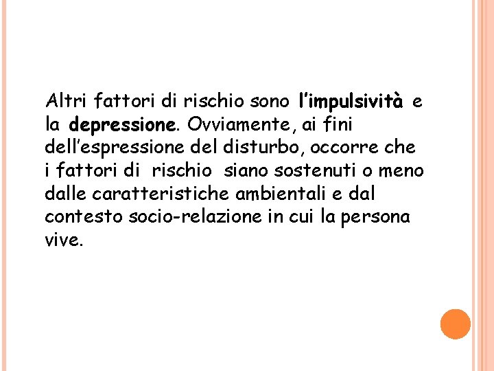 Altri fattori di rischio sono l’impulsività e la depressione. Ovviamente, ai fini dell’espressione del