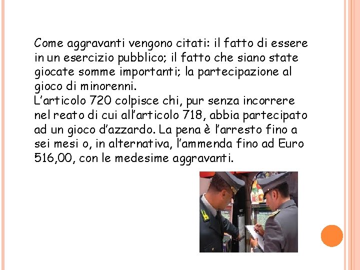 Come aggravanti vengono citati: il fatto di essere in un esercizio pubblico; il fatto