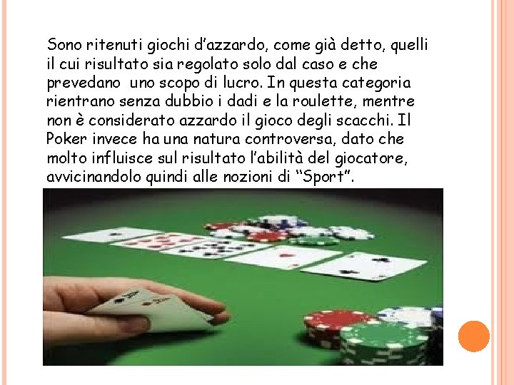 Sono ritenuti giochi d’azzardo, come già detto, quelli il cui risultato sia regolato solo