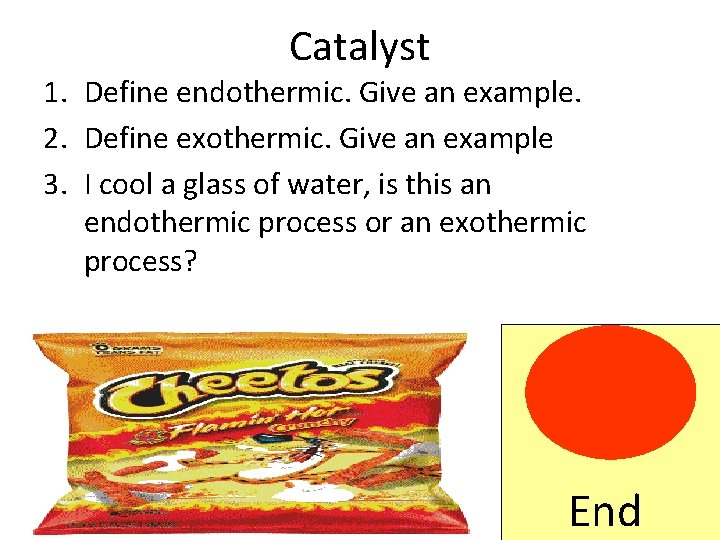 Catalyst 1. Define endothermic. Give an example. 2. Define exothermic. Give an example 3.