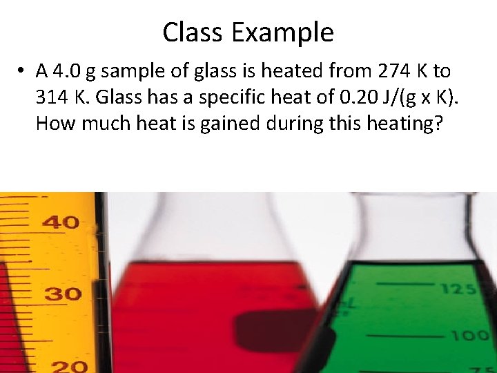 Class Example • A 4. 0 g sample of glass is heated from 274