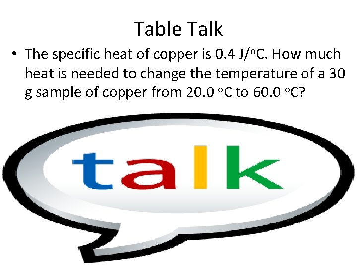 Table Talk • The specific heat of copper is 0. 4 J/o. C. How