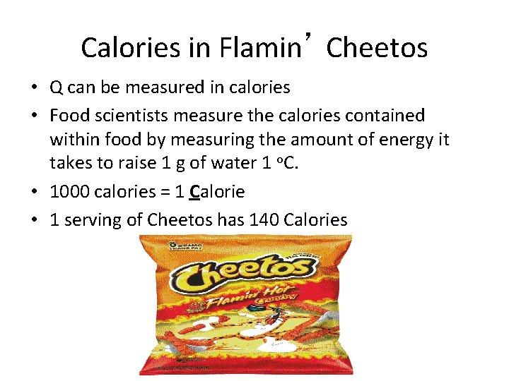 Calories in Flamin’ Cheetos • Q can be measured in calories • Food scientists