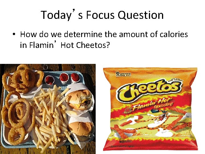 Today’s Focus Question • How do we determine the amount of calories in Flamin’