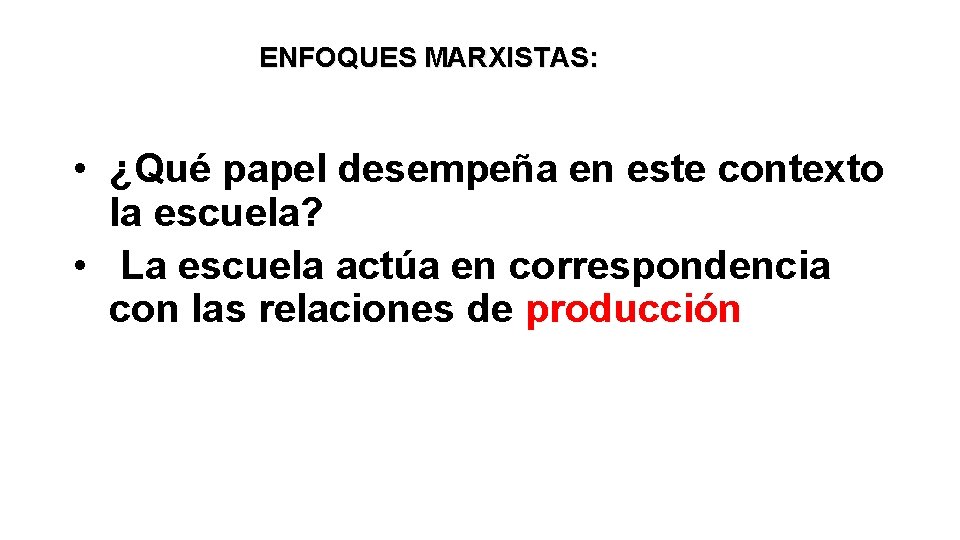 ENFOQUES MARXISTAS: • ¿Qué papel desempeña en este contexto la escuela? • La escuela