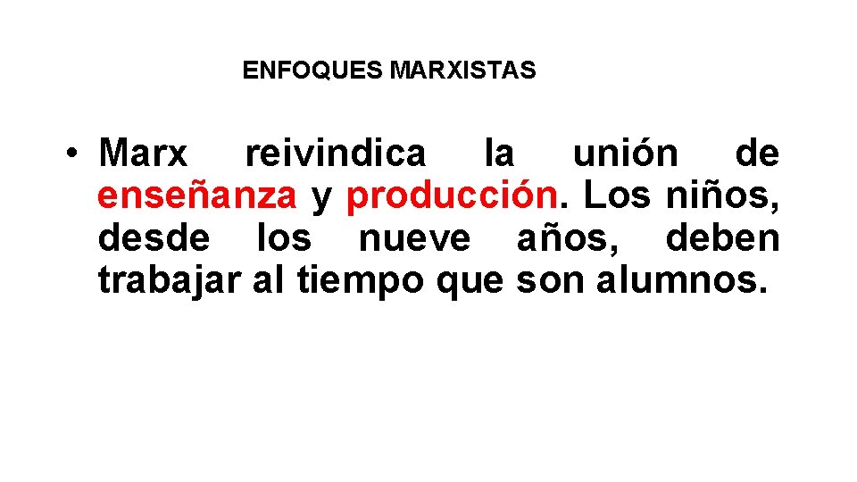 ENFOQUES MARXISTAS • Marx reivindica la unión de enseñanza y producción. Los niños, desde