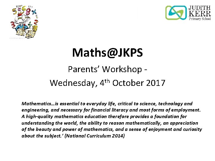 Maths@JKPS Parents’ Workshop Wednesday, 4 th October 2017 Mathematics…is essential to everyday life, critical