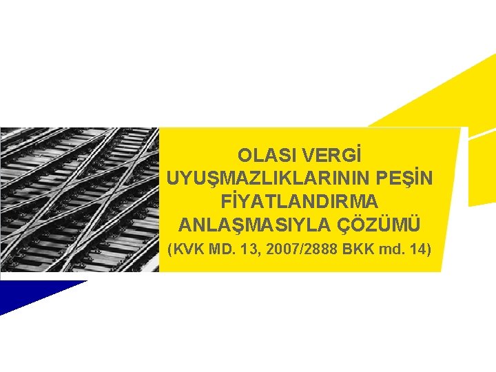 OLASI VERGİ UYUŞMAZLIKLARININ PEŞİN FİYATLANDIRMA ANLAŞMASIYLA ÇÖZÜMÜ (KVK MD. 13, 2007/2888 BKK md. 14)