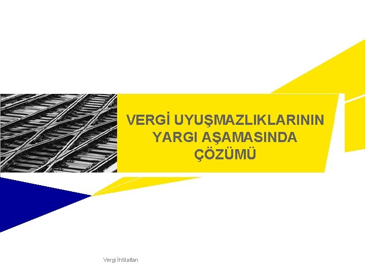 VERGİ UYUŞMAZLIKLARININ YARGI AŞAMASINDA ÇÖZÜMÜ Vergi İhtilafları 