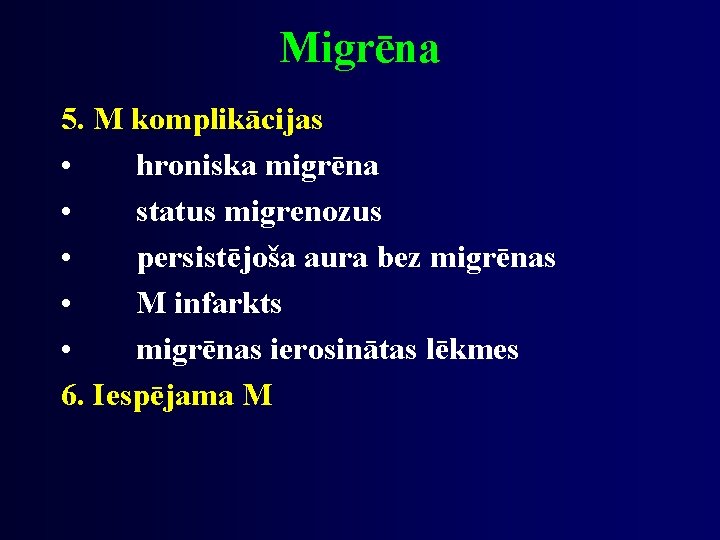 Migrēna 5. M komplikācijas • hroniska migrēna • status migrenozus • persistējoša aura bez