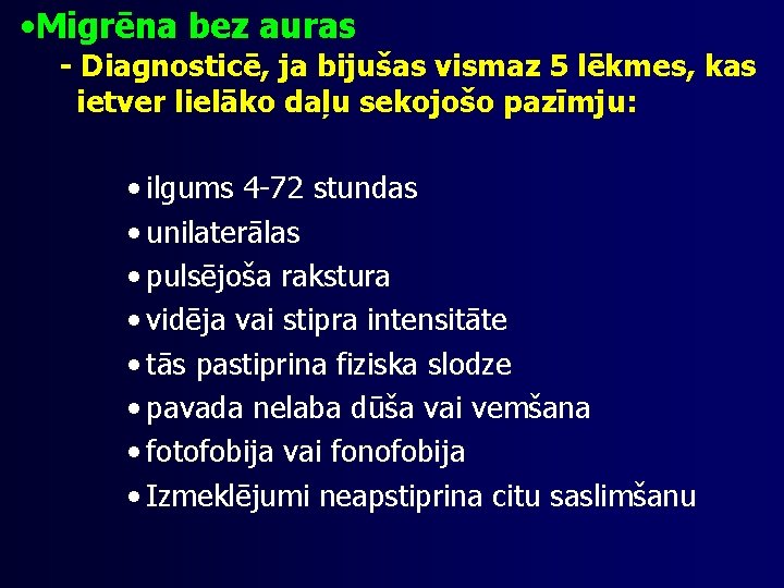  • Migrēna bez auras - Diagnosticē, ja bijušas vismaz 5 lēkmes, kas ietver