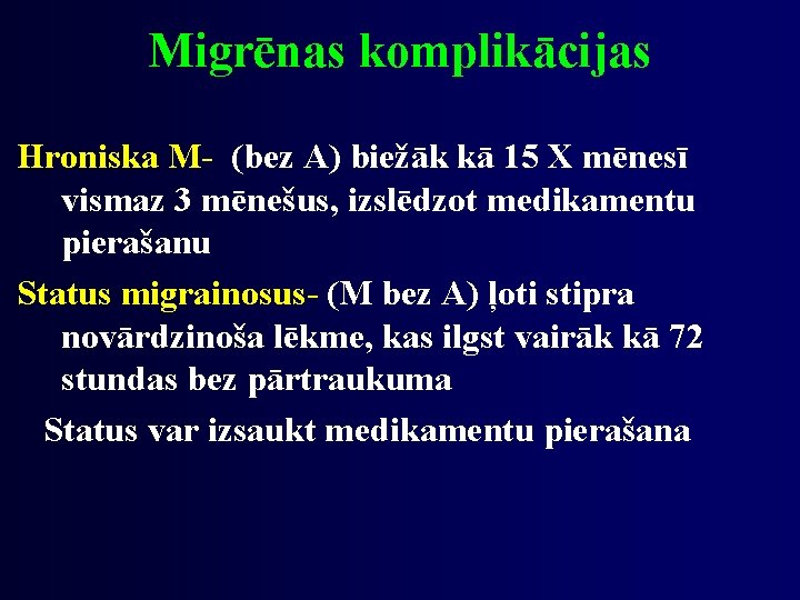 Migrēnas komplikācijas Hroniska M- (bez A) biežāk kā 15 X mēnesī vismaz 3 mēnešus,