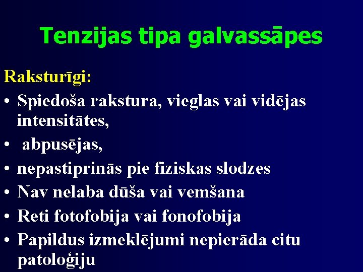 Tenzijas tipa galvassāpes Raksturīgi: • Spiedoša rakstura, vieglas vai vidējas intensitātes, • abpusējas, •