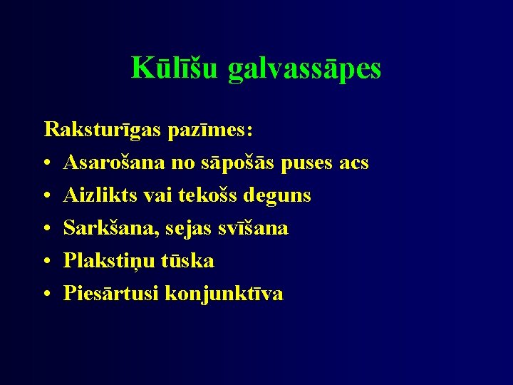 Kūlīšu galvassāpes Raksturīgas pazīmes: • Asarošana no sāpošās puses acs • Aizlikts vai tekošs