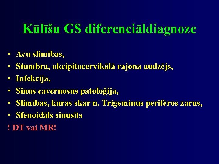 Kūlīšu GS diferenciāldiagnoze • Acu slimības, • Stumbra, okcipitocervikālā rajona audzējs, • Infekcija, •